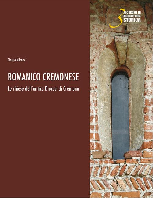 Romanico cremonese. Le chiese dell'antica Diocesi di Cremona di Giorgio Milanesi edito da Società Archeologica