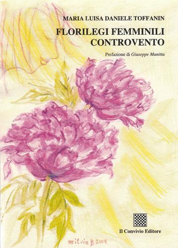 Florilegi femminili controvento di M. Luisa Daniele Toffanin edito da Il Convivio