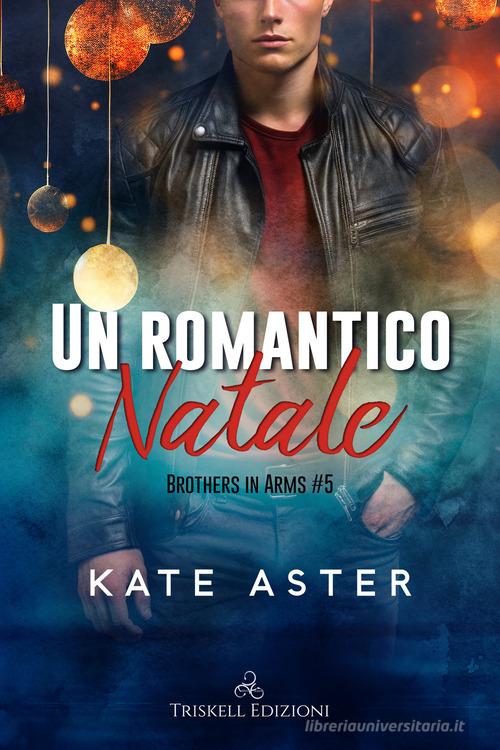 Libro Un romantico Natale. Brothers in arms vol.5 di Kate Aster di Triskell Edizioni