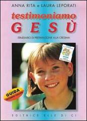 Testimoniamo Gesù. Itinerario di preparazione alla cresima. Guida per il catechista vol.2 di Anna R. Leporati, Laura Leporati edito da Editrice Elledici