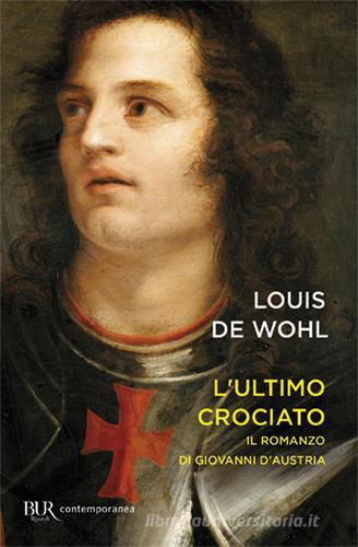 L' ultimo crociato. Il ragazzo che vinse a Lepanto di Louis de Wohl edito da Rizzoli