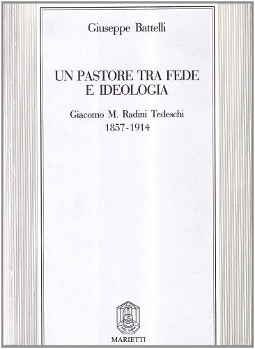 Un pastore tra fede e ideologia. Giacomo M. Radini Tedeschi 1857-1914 di Giuseppe Battelli edito da Marietti