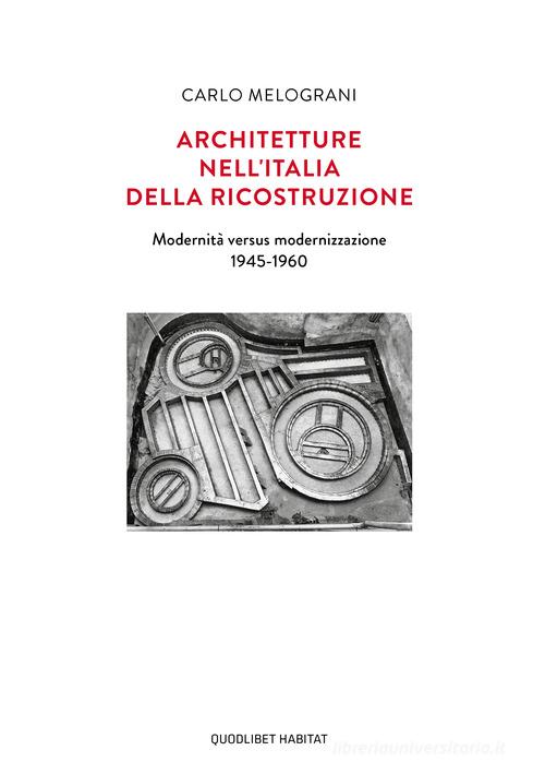 Architetture nell'Italia della ricostruzione. Modernità versus modernizzazione 1945-1960 di Carlo Melograni edito da Quodlibet