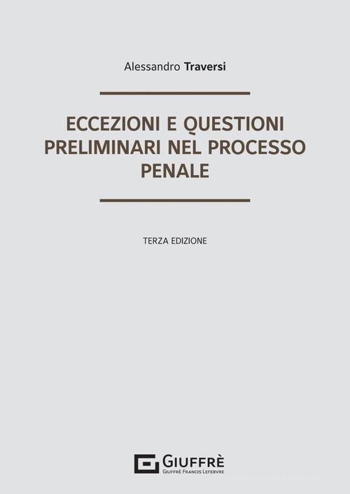 Eccezioni e questioni preliminari nel processo penale di Alessandro Traversi edito da Giuffrè