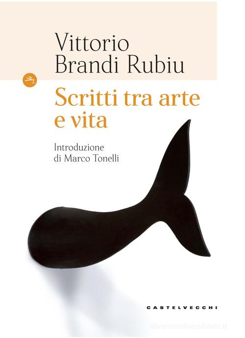 Scritti tra arte e vita di Vittorio Brandi Rubiu edito da Castelvecchi