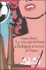 La vita quotidiana a Bologna ai tempi di Vasco di Enrico Brizzi edito da Laterza
