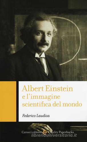 Albert Einstein e l'immagine scientifica del mondo di Federico Laudisa edito da Carocci