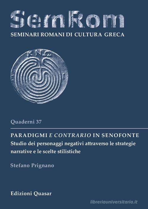 Paradigmi e contrario in Senofonte. Studio dei personaggi negativi attraverso le strategie narrative e le scelte stilistiche di Stefano Prignano edito da Quasar