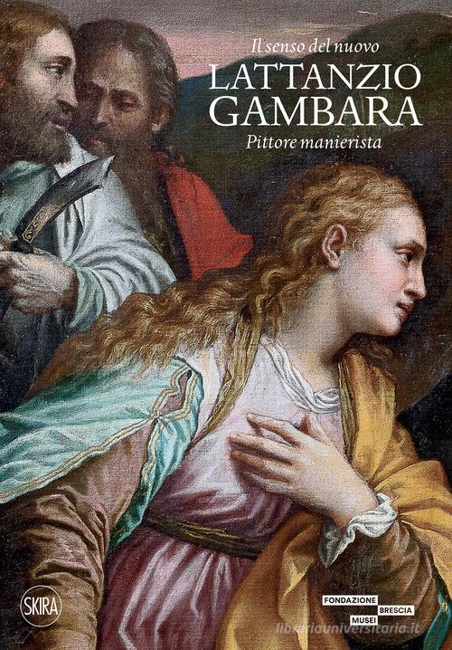 Il senso del nuovo Lattanzio Gambara. Pittore manierista. Ediz. illustrata edito da Skira
