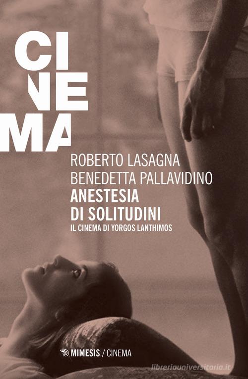 Anestesia di solitudini. Il cinema di Yorgos Lanthimos di Roberto Lasagna, Benedetta Pallavidino edito da Mimesis