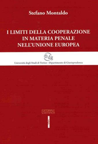 I limiti della cooperazione in materia penale nell'Unione Europea di Stefano Montaldo edito da Editoriale Scientifica