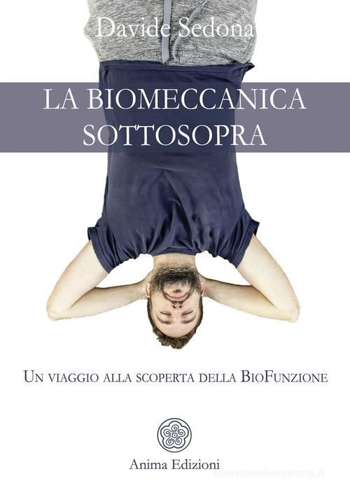 La biomeccanica sottosopra. Un viaggio alla scoperta della biofunzione di Davide Sedona edito da Anima Edizioni
