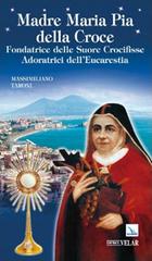 Madre Maria Pia della Croce. Fondatrice delle Suore Crocifisse Adoratrici dell'Eucaristia di Massimiliano Taroni edito da Velar