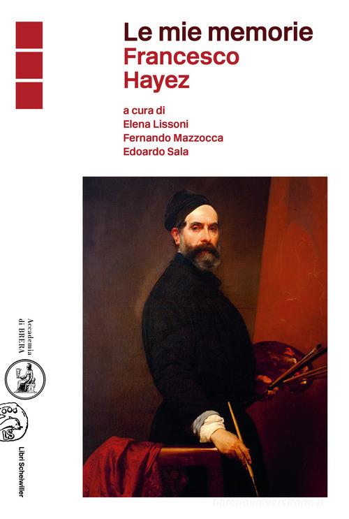 Le mie memorie. Francesco Hayez edito da Libri Scheiwiller