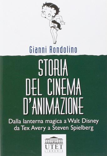 Storia del cinema d'animazione. Dalla lanterna magica a Walt Disney, da Tex Avery a Steven Spielberg di Gianni Rondolino edito da UTET Università