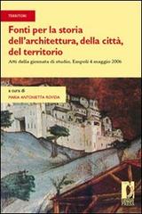 Fonti per la storia dell'architettura, della città, del territorio. Atti della giornata di studio (Empoli, 4 maggio 2006) edito da Firenze University Press