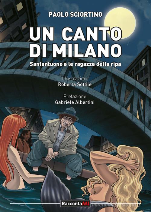 Un canto per Milano. Santantuono e le ragazze della Ripa di Paolo Sciortino edito da Excalibur (Milano)
