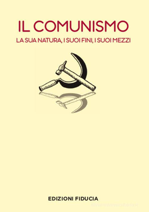 Il comunismo. La sua natura, i suoi fini, i suoi mezzi edito da Fiducia