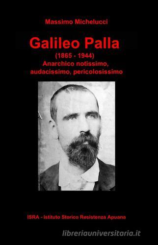 Galileo Palla (1865-1944) di Massimo Michelucci edito da ilmiolibro self publishing