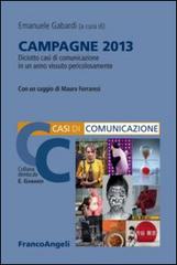 Campagne 2013. Diciotto casi di comunicazione in un anno vissuto pericolosamente edito da Franco Angeli