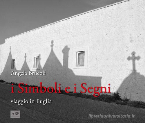 i simboli e i segni. Viaggio in Puglia. Ediz. italiana e inglese di Angela Brucoli edito da ABF