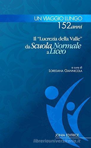 Un viaggio lungo 152 anni. Il «Lucrezia Della Valle» da Scuola Normale a Liceo edito da Jonia Editrice