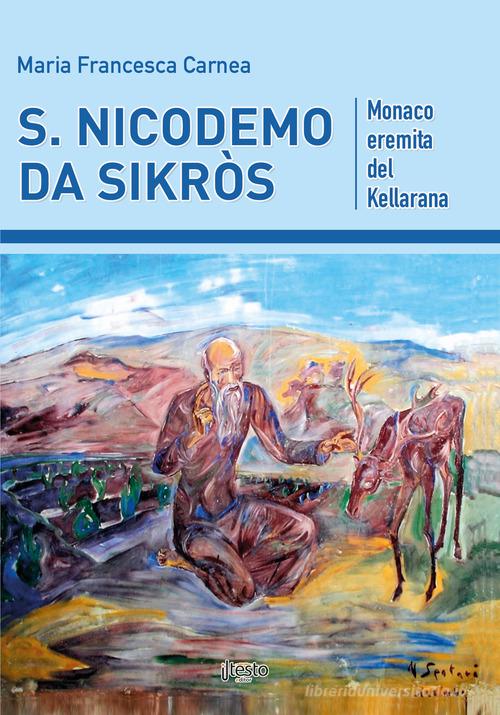 S. Nicodemo da Sikròs. Monaco eremita del Kellarana di Maria Francesca Carnea edito da ilTestoEditor