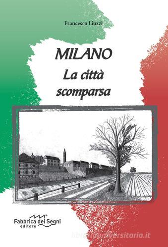 Milano. La città scomparsa di Francesco Liuzzi edito da Fabbrica dei Segni