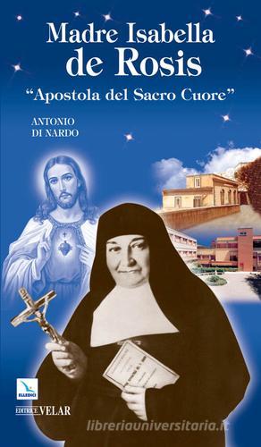 Madre Isabella de Rosis. «Apostola del Sacro Cuore» di Antonio Di Nardo edito da Editrice Elledici