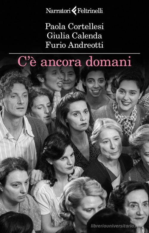 Libro C'è ancora domani di Paola Cortellesi, Giulia Calenda, Furio Andreotti I narratori di Feltrinelli
