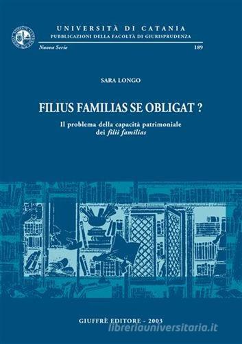 Filius familias se obligat? Il problema della capacità patrimoniale dei filii familias di Sara Longo edito da Giuffrè