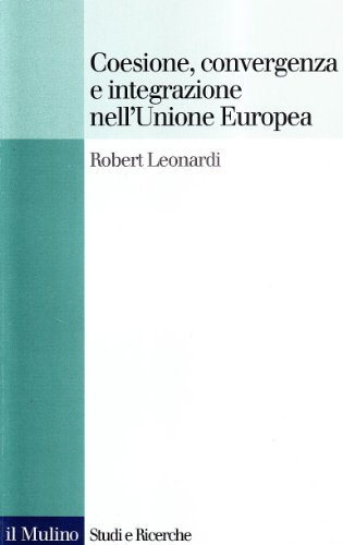 Coesione, convergenza e integrazione nell'unione europea di Robert Leonardi edito da Il Mulino