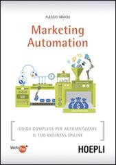 Marketing automation. Guida completa per automatizzare il tuo business online di Alessio Semoli edito da Hoepli
