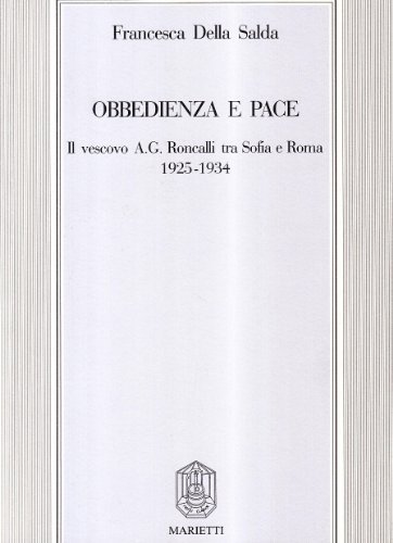 Obbedienza e pace. Il vescovo A. G. Roncalli tra Sofia e Roma (1925-1934) di Francesca Della Salda edito da Marietti