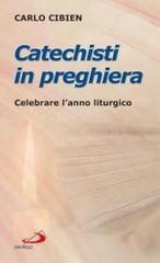 Catechisti in preghiera. Celebrare l'anno liturgico di Carlo Cibien edito da San Paolo Edizioni