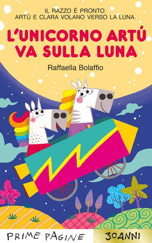 L'unicorno Artù va sulla Luna. Stampatello maiuscolo. Ediz. a colori di Raffaella Bolaffio edito da Emme Edizioni