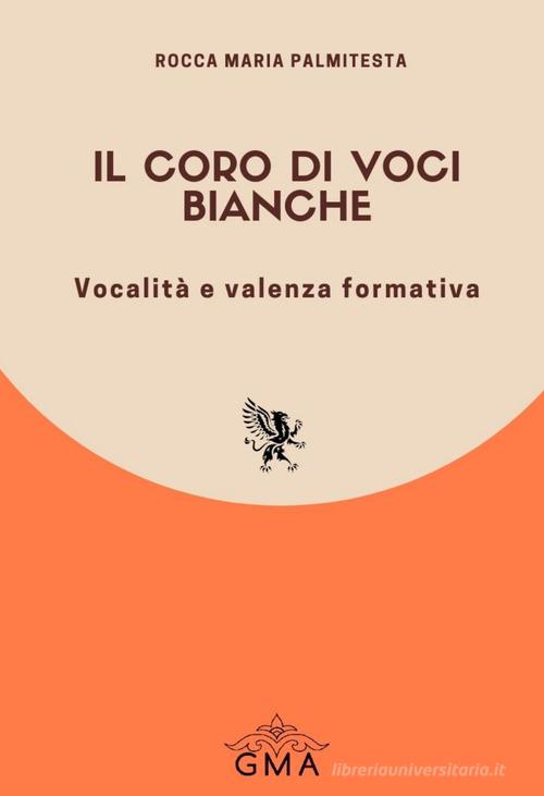 Il coro di voci bianche. Vocalità e valenza formativa. Nuova ediz. di Rocca Maria Palmitesta edito da GMA