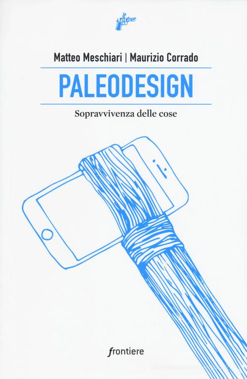 Paleodesign. Sopravvivenza delle cose di Matteo Meschiari, Maurizio Corrado edito da Milieu