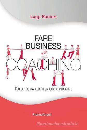 Fare business coaching. Dalla teoria alle tecniche applicative di Luigi Ranieri edito da Franco Angeli