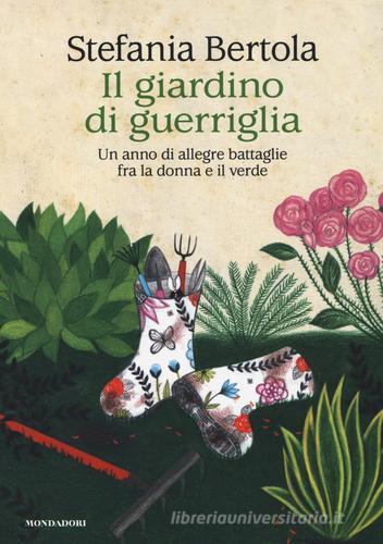 Il giardino di guerriglia. Un anno di allegre battaglie fra la donna e il verde di Stefania Bertola edito da Mondadori