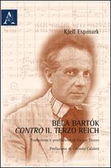 Béla Bartók contro il terzo reich di Kjell Espmark edito da Aracne