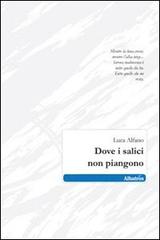 Dove i salici non piangono di Luca Alfano edito da Gruppo Albatros Il Filo