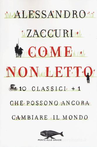 Come non letto. 10 classici +1 che possono ancora cambiare il mondo di Alessandro Zaccuri edito da Ponte alle Grazie