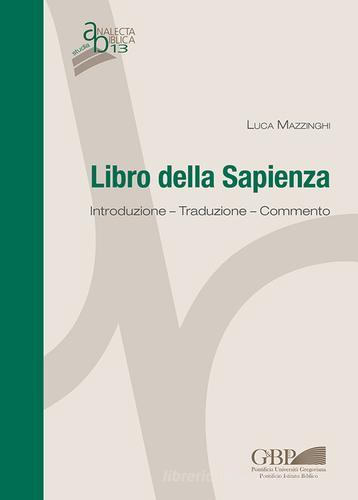 Libro della Sapienza. Introduzione. Traduzione. Commento di Luca Mazzinghi edito da Pontificio Istituto Biblico