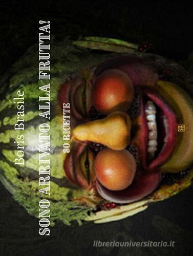 Sono arrivato alla frutta! 30 ricette di Boris Brasile edito da Sette città