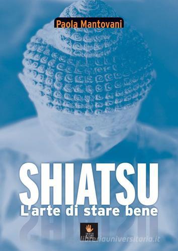Shiatsu. L'arte di stare bene di Paola Mantovani edito da Shiatsu Milano Editore