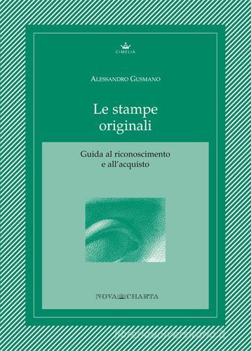 Le stampe originali. Guida al riconoscimento e all'acquisto di Alessandro Gusmano edito da Nova Charta