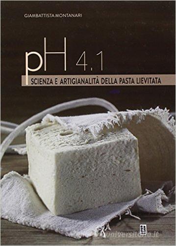 PH 4.1. Scienza e artigianalità della pasta lievitata di Giambattista Montanari edito da Chiriotti