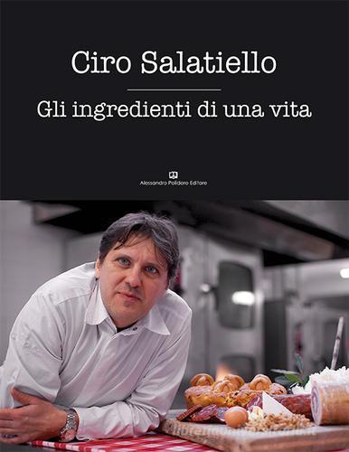 Gli ingredienti di una vita di Ciro Salatiello edito da Alessandro Polidoro Editore