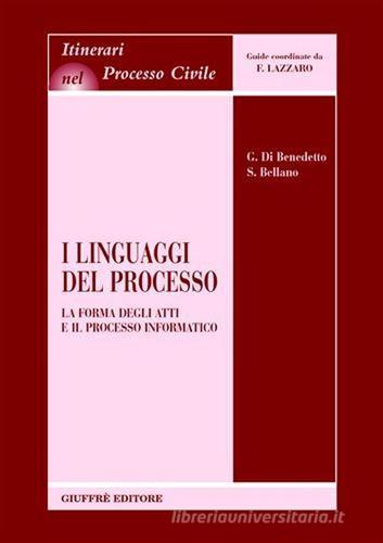 I linguaggi del processo. La forma degli atti e il processo informatico di Giorgio Di Benedetto, Silvio Bellano edito da Giuffrè